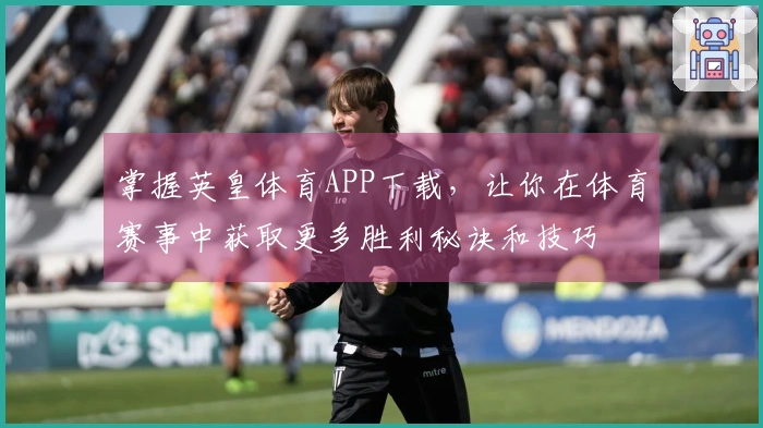 掌握英皇体育APP下载，让你在体育赛事中获取更多胜利秘诀和技巧