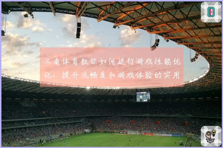 江南体育教你如何进行游戏性能优化，提升流畅度和游戏体验的实用技巧